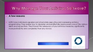  A few reasons:
 MSPs have individuals experienced at remotely executing and overseeing antivirus
programming. They realize how to decipher and additionally resolve every one of the various
alerts and log sections. They'll boost the adequacy of your antivirus measures, significantly
more proficiently and completely than any novice.
Backup IT Services
 