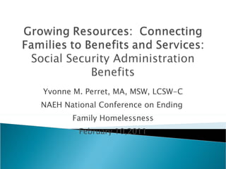 Yvonne M. Perret, MA, MSW, LCSW-C NAEH National Conference on Ending  Family Homelessness February 10,2011 