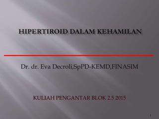 1
Dr. dr. Eva Decroli,SpPD-KEMD,FINASIM
KULIAH PENGANTAR BLOK 2.5 2015
 