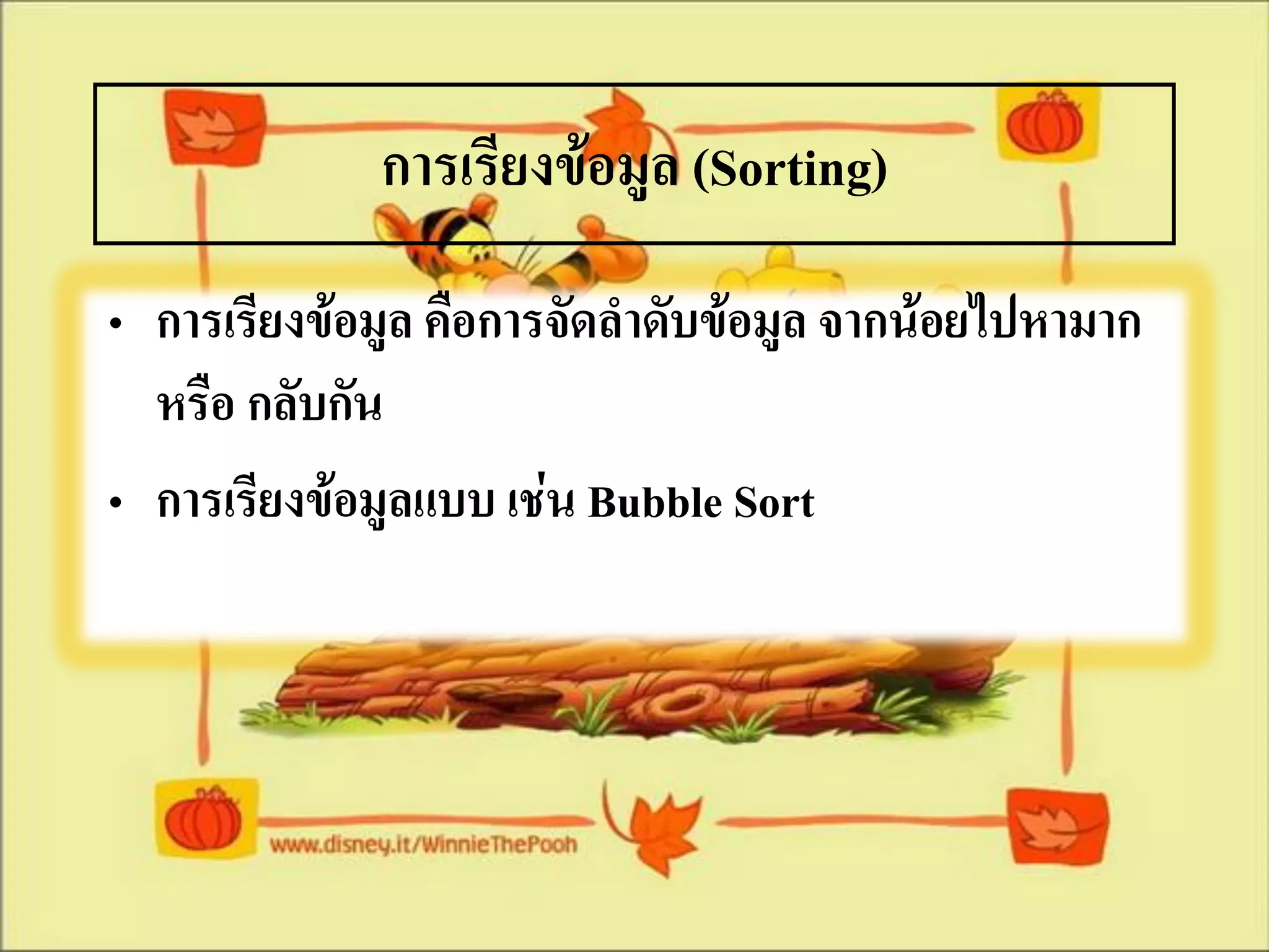 การเรียงข้อมูล (Sorting)
• การเรียงข้อมูล คือการจัดลาดับข้อมูล จากน้อยไปหามาก
  หรือ กลับกัน
• การเรียงข้อมูลแบบ เช่น Bubble Sort
 