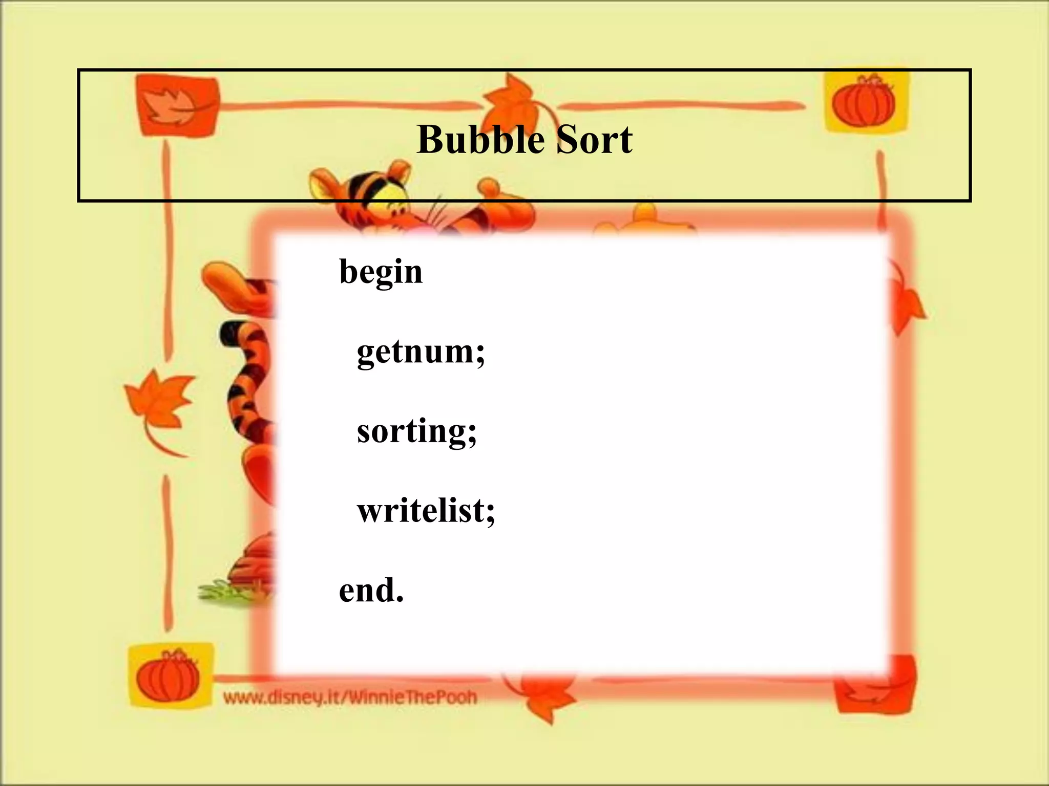 Bubble Sort

begin
 getnum;
 sorting;
 writelist;
end.
 