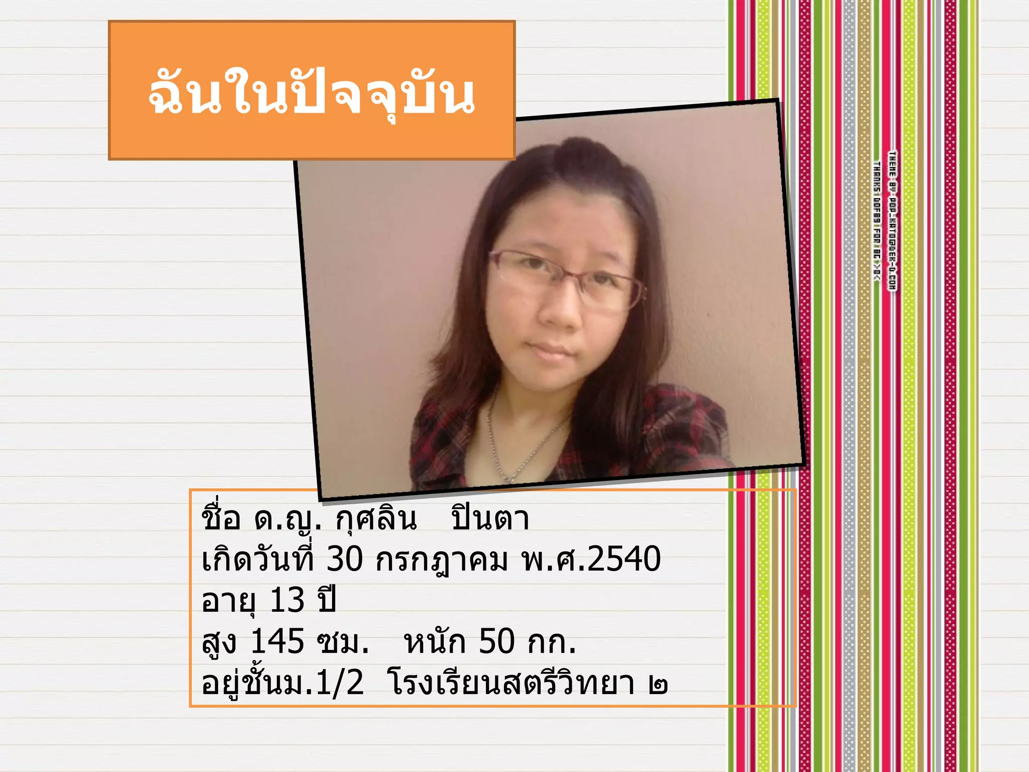ฉันในปัจจุบัน ชื่อ ด . ญ .  กุศลิน  ปินตา เกิดวันที่  30  กรกฎาคม พ . ศ . 2540 อายุ  13  ปี สูง  145  ซม .  หนัก  50   กก . อยู่ชั้นม .1/2  โรงเรียนสตรีวิทยา ๒ 