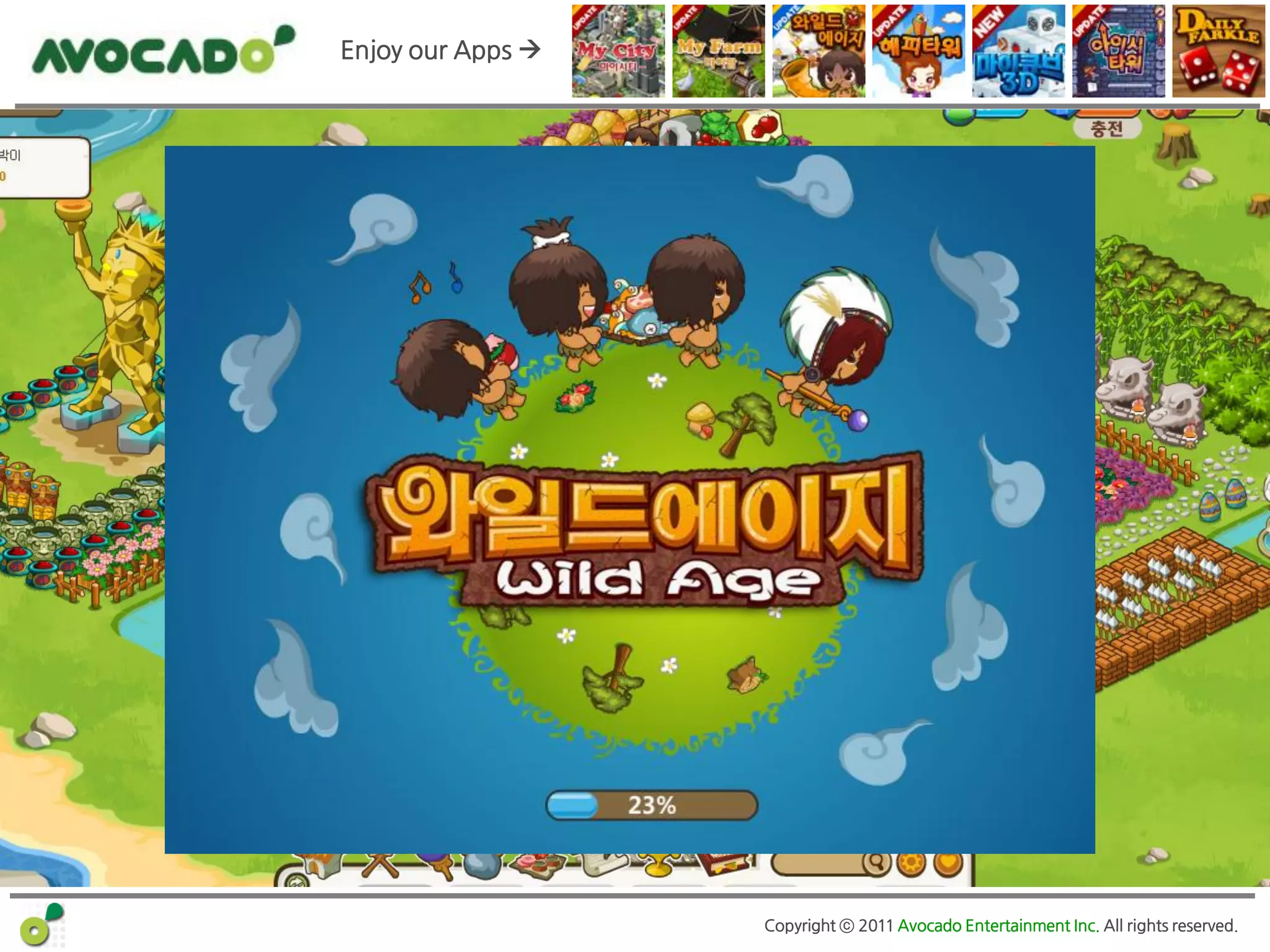 Enjoy our Apps 




                   Copyright ⓒ 2011 Avocado Entertainment Inc. All rights reserved.
 