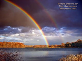 Siempre eres Uno conSiempre eres Uno con
Dios, Siempre eresDios, Siempre eres
bienvenido a casabienvenido a casa
 