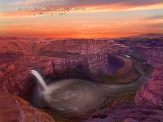 Somos todo lo que es, todo lo que fueSomos todo lo que es, todo lo que fue
y todo lo que será.y todo lo que será.
 