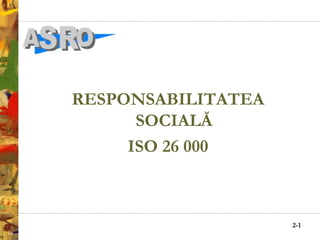 2-1
RESPONSABILITATEA
SOCIALĂ
ISO 26 000
 