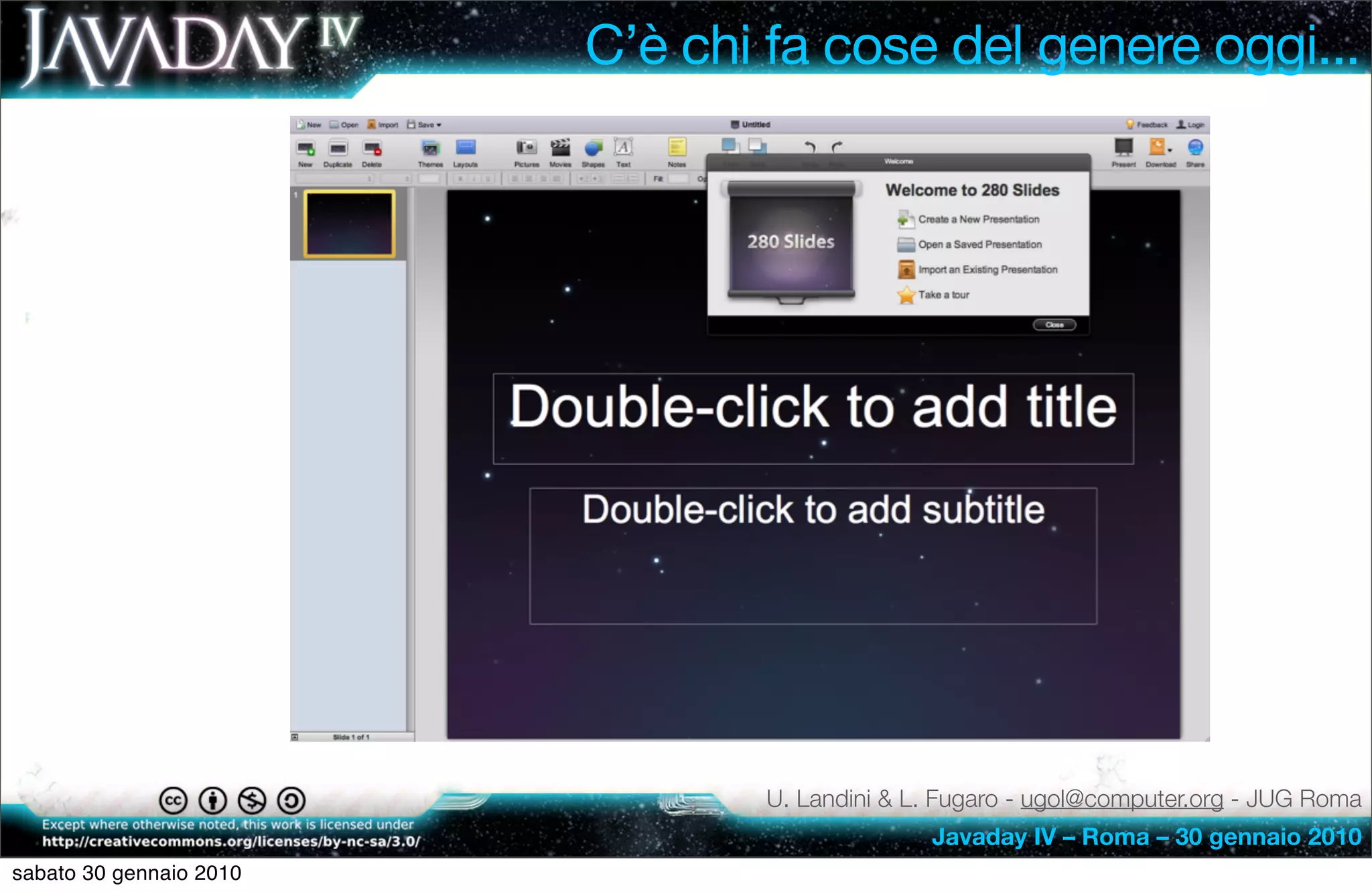 C’è chi fa cose del genere oggi...




                                U. Landini & L. Fugaro - ugol@computer.org - JUG Roma
                                              Javaday IV – Roma – 30 gennaio 2010
sabato 30 gennaio 2010
 