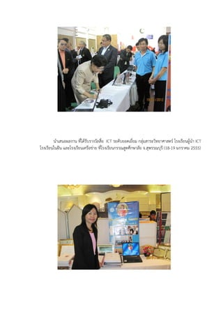 นาเสนอผลงาน ที่ได้รับรางวัลสื่อ ICT ระดับยอดเยี่ยม กลุ่มสาระวิทยาศาสตร์ โรงเรียนผู้นา ICT
โรงเรียนในฝัน และโรงเรียนเครือข่าย ที่โรงเรียนกรรณสูตศึกษาลัย จ.สุพรรณบุรี (18-19 มกราคม 2555)
 