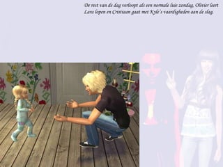 De rest van de dag verloopt als een normale luie zondag, Olivier leert Lara lopen en Cristiaan gaat met Kyle’s vaardigheden aan de slag. 