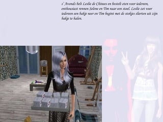 s’ Avonds belt Leslie de Chinees en bestelt eten voor iedereen, enthousiast rennen Selene en Tim naar een stoel. Leslie zet voor iedereen een bakje neer en Tim begint met de stokjes slierten uit zijn bakje te halen. 