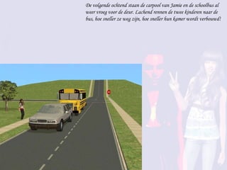 De volgende ochtend staan de carpool van Jamie en de schoolbus al weer vroeg voor de deur. Lachend rennen de twee kinderen naar de bus, hoe sneller ze weg zijn, hoe sneller hun kamer wordt verbouwd! 