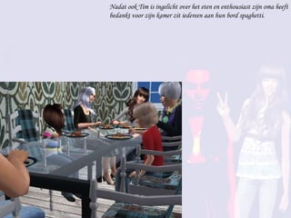 Nadat ook Tim is ingelicht over het eten en enthousiast zijn oma heeft bedankt voor zijn kamer zit iedereen aan hun bord spaghetti.  