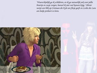‘ Waarschijnlijk ga ik schilderen, en ik ga natuurlijk ook voor jullie broertje en zusje zorgen, hoewel ik niet veel kansen krijg.’ Olivier werpt een blik op Cristiaan die Kyle een flesje geeft en Leslie die Lara een liedje probeert te leren. 