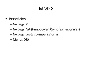 IMMEXBeneficiosNo paga IGINo paga IVA (tampoco en Compras nacionales)No paga cuotas compensatoriasMenos DTA
