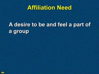 Affiliation Need

      A desire to be and feel a part of
      a group




100
 