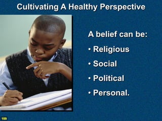 Cultivating A Healthy Perspective


                        A belief can be:
                        • Religious
                        • Social
                        • Political
                        • Personal.

109
 