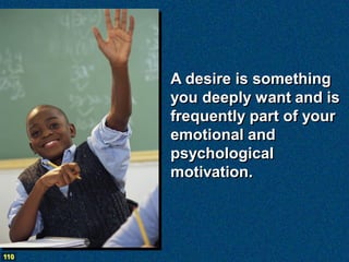 A desire is something
      you deeply want and is
      frequently part of your
      emotional and
      psychological
      motivation.




110
 
