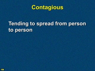 Contagious

      Tending to spread from person
      to person




156
 