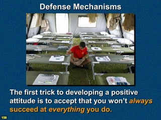 Defense Mechanisms




      The first trick to developing a positive
      attitude is to accept that you won’t always
      succeed at everything you do.
158
 