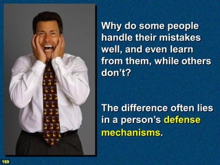 Why do some people
      handle their mistakes
      well, and even learn
      from them, while others
      don’t?


      The difference often lies
      in a person’s defense
      mechanisms.

169
 