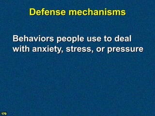 Defense mechanisms

      Behaviors people use to deal
      with anxiety, stress, or pressure




170
 