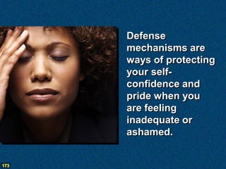 Defense
      mechanisms are
      ways of protecting
      your self-
      confidence and
      pride when you
      are feeling
      inadequate or
      ashamed.


173
 