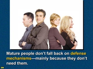 Mature people don’t fall back on defense
      mechanisms—mainly because they don’t
      need them.
200
 