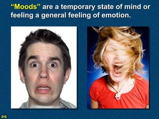 “Moods” are a temporary state of mind or
      feeling a general feeling of emotion.




212
 