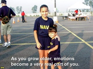 As you grow older, emotions
      become a very real part of you.
214
 