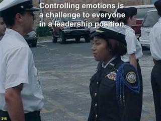 Controlling emotions is
      a challenge to everyone
      in a leadership position.




215
 