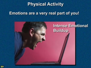 Physical Activity
      Emotions are a very real part of you!


                             Intense Emotional
                             Buildup




221
 