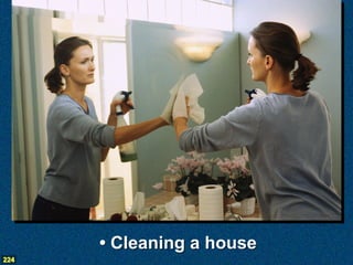 • Cleaning a house
224
 