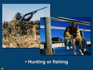 • Hunting or fishing
227
 