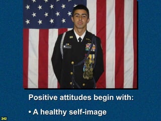 Positive attitudes begin with:
      • A healthy self-image
242
 