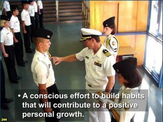 • A conscious effort to build habits
        that will contribute to a positive
244
        personal growth.
 