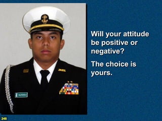 Will your attitude
      be positive or
      negative?
      The choice is
      yours.




248
 