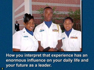 How you interpret that experience has an
    enormous influence on your daily life and
    your future as a leader.
3
 
