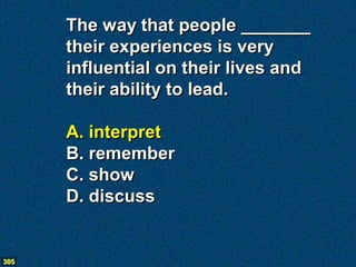 The way that people _______
      their experiences is very
      influential on their lives and
      their ability to lead.

      A. interpret
      B. remember
      C. show
      D. discuss


305
 
