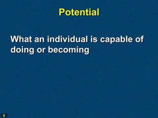 Potential

    What an individual is capable of
    doing or becoming




5
 