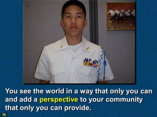 You see the world in a way that only you can
 and add a perspective to your community
 that only you can provide.
72
 