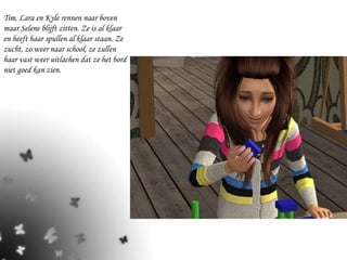 Tim, Lara en Kyle rennen naar boven maar Selene blijft zitten. Ze is al klaar en heeft haar spullen al klaar staan. Ze zucht, zo weer naar school, ze zullen haar vast weer uitlachen dat ze het bord niet goed kan zien. 