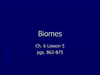 Biomes Ch. 6 Lesson 5 pgs. B62-B75 