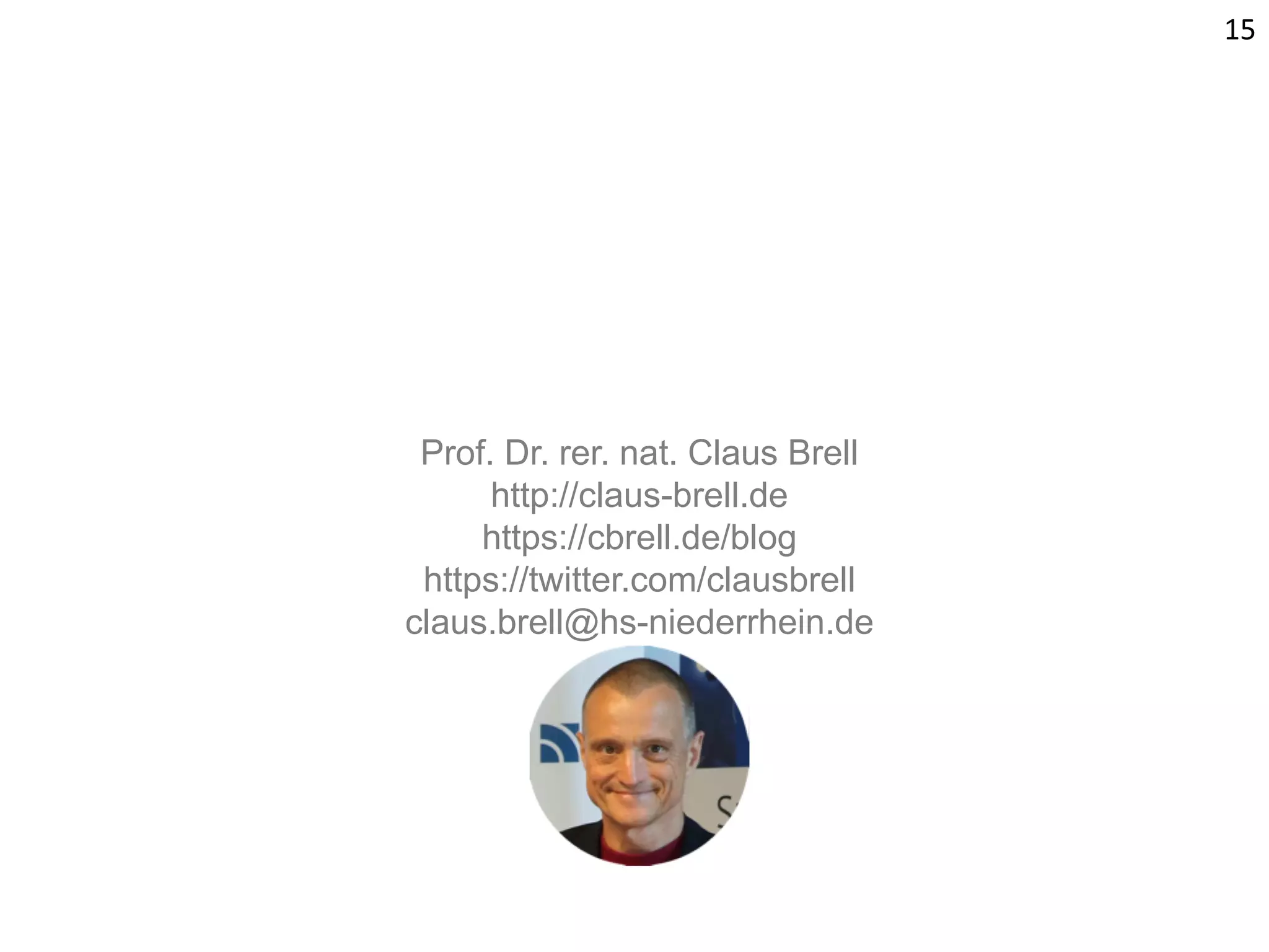 15
Prof. Dr. rer. nat. Claus Brell
http://claus-brell.de
https://cbrell.de/blog
https://twitter.com/clausbrell
claus.brell@hs-niederrhein.de
 