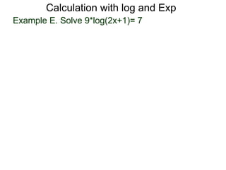 Calculation with log and Exp
Example E. Solve 9*log(2x+1)= 7
 