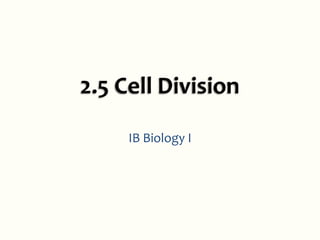 2.5 Cell Division IB Biology I 