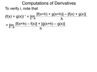 Computations of Derivatives 
To verify i, note that 
lim 
[f(x+h) + g(x+h)] – [f(x) + g(x)] 
h →0 h 
= 
(f(x) + g(x)) ' 
lim [f(x+h) – f(x)] + [g(x+h) – g(x)] 
h h →0 
= 
 