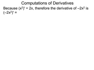 Computations of Derivatives 
Because (x2)' = 2x, therefore the derivative of –2x2 is 
(–2x2)' = 
 