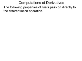 Computations of Derivatives 
The following properties of limits pass on directly to 
the differentiation operation. 
 