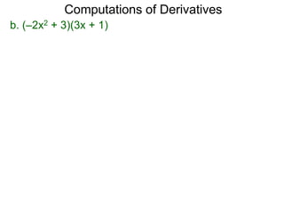 Computations of Derivatives 
b. (–2x2 + 3)(3x + 1) 
 