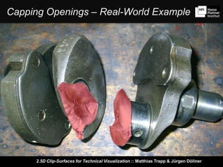 2.5D Clip-Surfaces for Technical Visualization :: Matthias Trapp & Jürgen Döllner
Capping Openings – Real-World Example
 